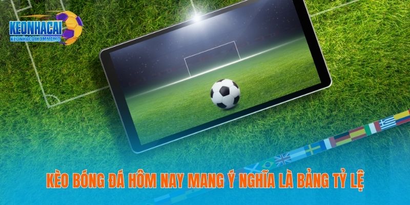Kèo bóng đá hôm nay mang ý nghĩa là bảng tỷ lệ