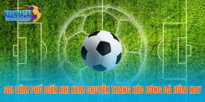 Sai lầm phổ biến khi xem chuyên trang kèo bóng đá hôm nay